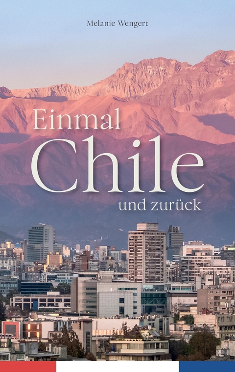 Einmal Chile und zurück - Melanie Wengert