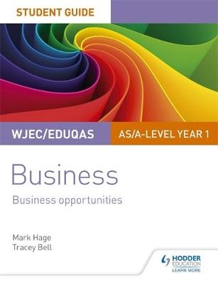 WJEC/Eduqas AS/A-level Year 1 Business Student Guide 1: Business Opportunities -  Tracey Bell,  Mark Hage