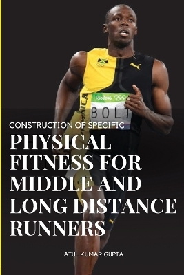 Construction of Specific Physical Fitness for Middle and Long Distance Runners - Atul Kumar