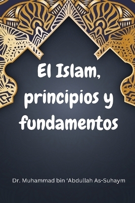 EL ISLAM Principios y fundamentos - Dr Muhammad Bin 'Abdullah As-Suhaym