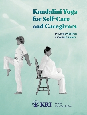 Kundalini Yoga for Self-Care and Caregivers - Monique Siahaya, Ivonne Wopereis