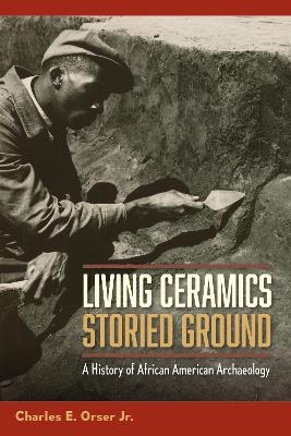 Living Ceramics, Storied Ground - Charles E. Orser Jr.