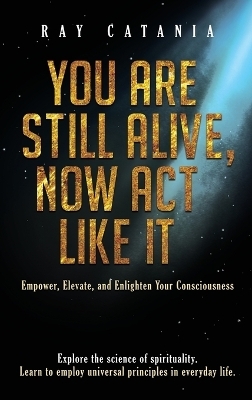 You Are Still Alive, Now Act Like It - Ray Catania