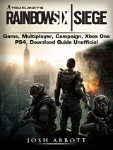 Tom Clancys Rainbow 6 Siege Game, Multiplayer, Campaign, Xbox One, PS4, Download Guide Unofficial -  Josh Abbott