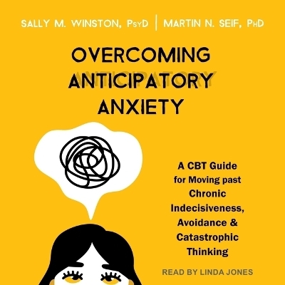 Overcoming Anticipatory Anxiety - Sally M Winston, Martin N Seif
