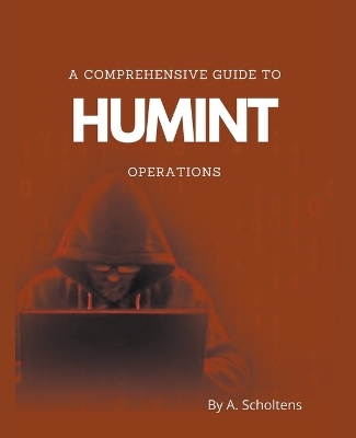 A Comprehensive Guide to HUMINT Operations - A Scholtens