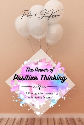 The Power of Positive Thinking - Richard J Kaspar