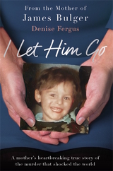 I Let Him Go: The heartbreaking book from the mother of James Bulger -  Denise Fergus