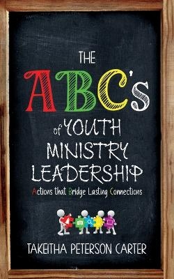 The ABC's of Youth Ministry Leadership - Takeitha Peterson Carter