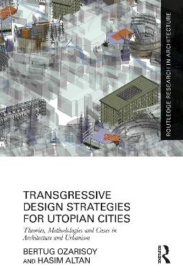 Transgressive Design Strategies for Utopian Cities - Bertug Ozarisoy, Hasim Altan