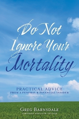 Do Not Ignore Your Mortality - Greg Barnsdale