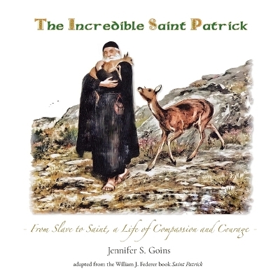 The Incredible Saint Patrick - Jennifer S Goins