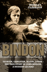 Bindon: Fighter, Gangster, Lover - The True Story of John Bindon, a Modern Legend - John C Bindon &amp Wensley Clarkson;  