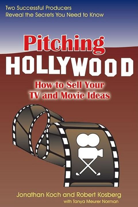 Pitching Hollywood : How to Sell Your TV Show and Movie Ideas -  Jonathan Koch,  Robert Kosberg