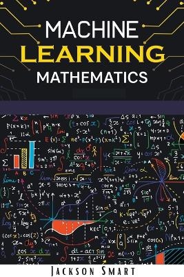 Machine Learning Mathematics - Jackson Smart