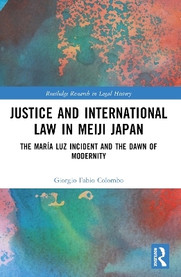 Justice and International Law in Meiji Japan - Giorgio Fabio Colombo