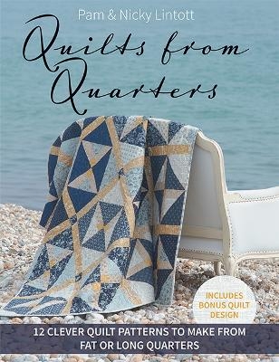 Quilts from Quarters - Pam Lintott, Nicky Lintott