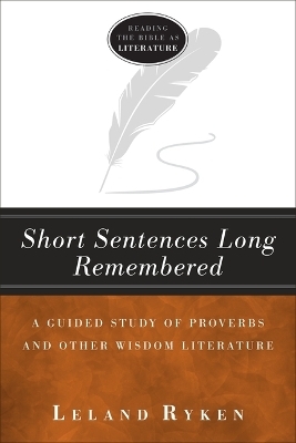 Short Sentences Long Remembered – A Guided Study of Proverbs and Other Wisdom Literature - Leland Ryken