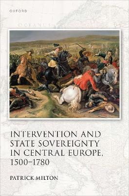 Intervention and State Sovereignty in Central Europe, 1500-1780 - Patrick Milton