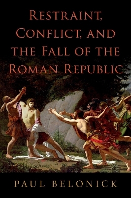 Restraint, Conflict, and the Fall of the Roman Republic - Paul Belonick