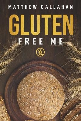 Gluten Free Me - Matthew Callahan