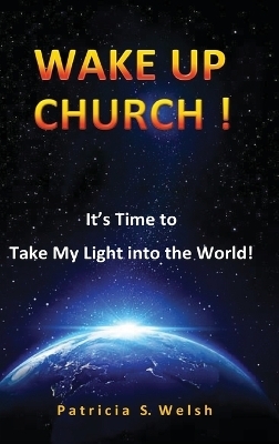 Wake Up Church! - Patricia S Welsh