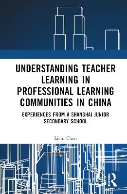 Understanding Teacher Learning in Professional Learning Communities in China - Licui Chen