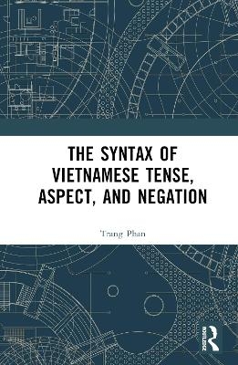 The Syntax of Vietnamese Tense, Aspect, and Negation - Trang Phan