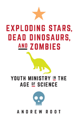Exploding Stars, Dead Dinosaurs, and Zombies: Youth Ministry in the Age of Science -  Andrew Root