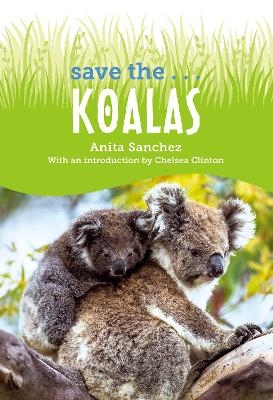 Save the... Koalas - Anita Sanchez, Chelsea Clinton