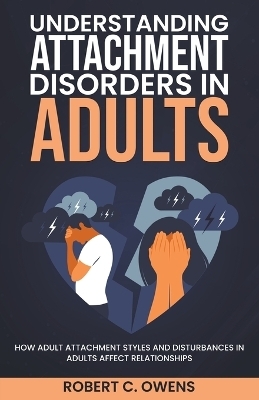 Understanding Attachment Disorders in Adults - Robert C Owens