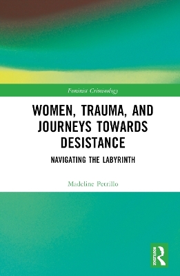 Women, Trauma, and Journeys towards Desistance - Madeline Petrillo