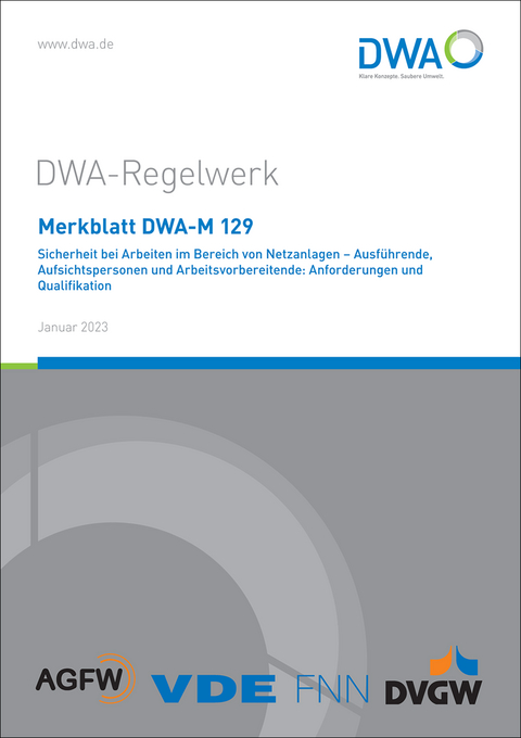 Merkblatt DWA-M 129 Sicherheit bei Arbeiten im Bereich von Netzanlagen – Ausführende, Aufsichtspersonen und Arbeitsvorbereitende: Anforderungen und Qualifikation