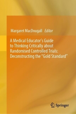 A Medical Educator's Guide to Thinking Critically about Randomised Controlled Trials: Deconstructing the "Gold Standard" - 