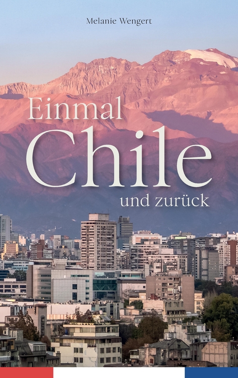 Einmal Chile und zurück - Melanie Wengert