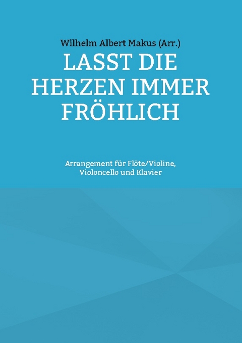 Lasst die Herzen immer fröhlich - Wilhelm Albert Makus