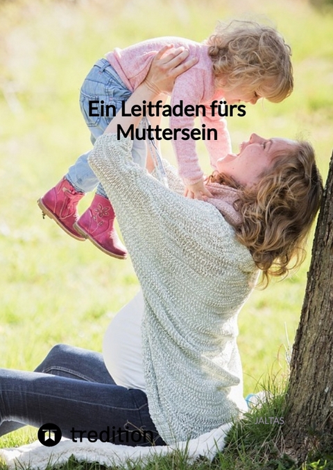 Ein Leitfaden fürs Muttersein -  Jaltas