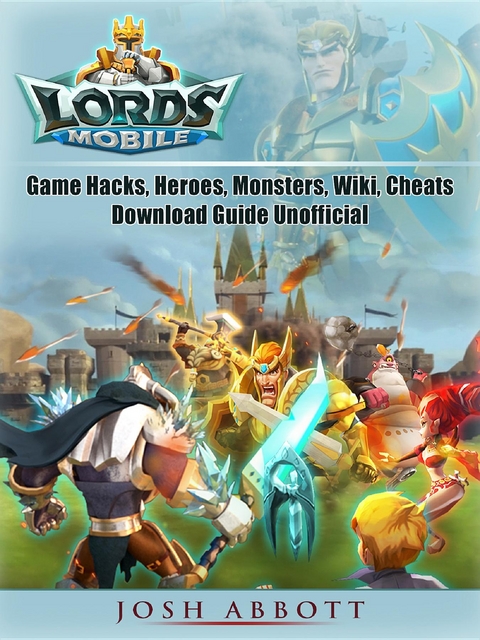 Lords Mobile Game Hacks, Heroes, Monsters, Wiki, Cheats, Download Guide Unofficial -  Josh Abbott