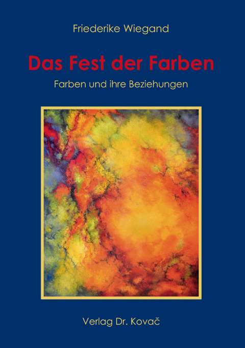 Das Fest der Farben – Farben und ihre Beziehungen - Friederike Wiegand