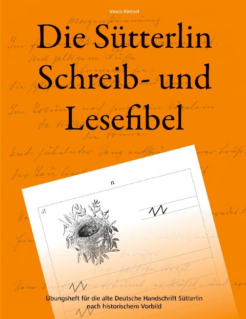 Die Sütterlin Schreib- und Lesefibel - Übungsheft für die alte Deutsche Handschrift nach historischem Vorbild - Vasco Kintzel