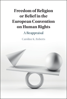 Freedom of Religion or Belief in the European Convention on Human Rights - Caroline K. Roberts