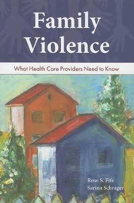 Family Violence: What Health Care Providers Need To Know - Rose S. Fife, Sarina Schrager