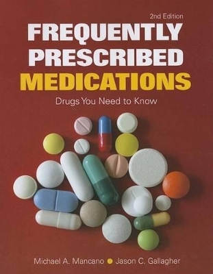 Frequently Prescribed Medications: Drugs You Need To Know - Michael A. Mancano, Jason C. Gallagher