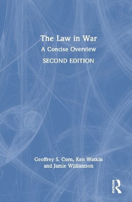 The Law in War - Geoffrey S. Corn, Ken Watkin, Jamie Williamson