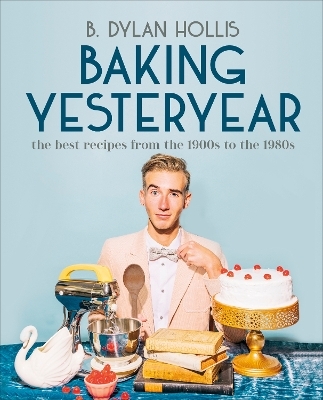 Baking Yesteryear - B. Dylan Hollis