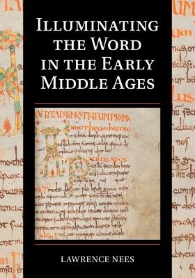 Illuminating the Word in the Early Middle Ages - Lawrence Nees