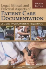 Legal, Ethical, And Practical Aspects Of Patient Care Documentation: A Guide For Rehabilitation Professionals - Scott, Ron W.