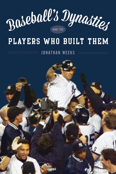 Baseball's Dynasties and the Players Who Built Them -  Jonathan Weeks