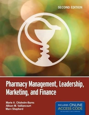 Pharmacy Management, Leadership, Marketing, And Finance - Marie A. Chisholm-Burns, Allison M. Vaillancourt, Marv Shepherd