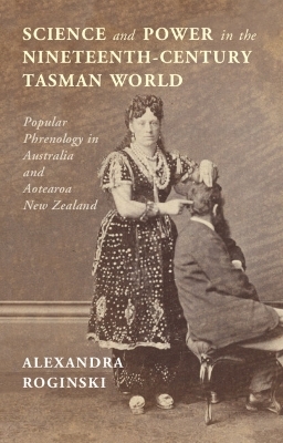 Science and Power in the Nineteenth-Century Tasman World - Alexandra Roginski